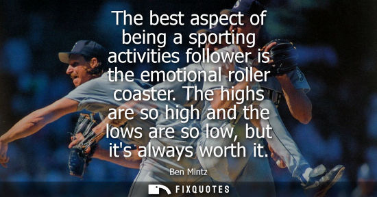 Small: The best aspect of being a sporting activities follower is the emotional roller coaster. The highs are so high