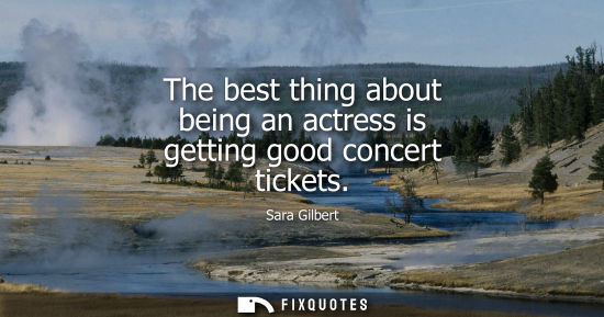 Small: The best thing about being an actress is getting good concert tickets