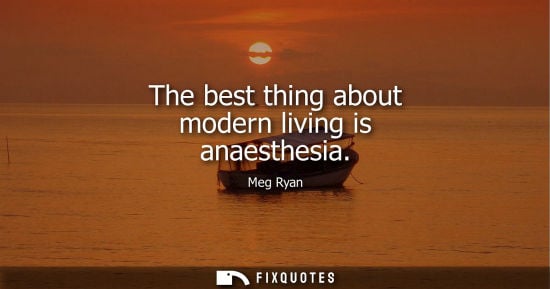 Small: The best thing about modern living is anaesthesia
