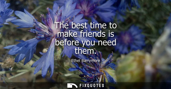 Small: The best time to make friends is before you need them