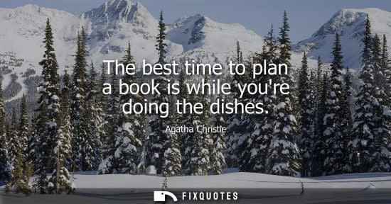 Small: The best time to plan a book is while youre doing the dishes