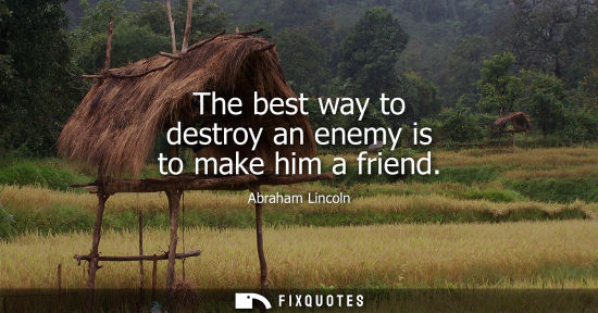 Small: The best way to destroy an enemy is to make him a friend