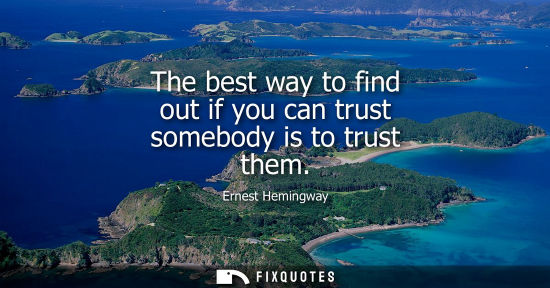 Small: The best way to find out if you can trust somebody is to trust them