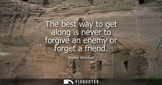 Small: The best way to get along is never to forgive an enemy or forget a friend