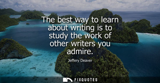 Small: The best way to learn about writing is to study the work of other writers you admire