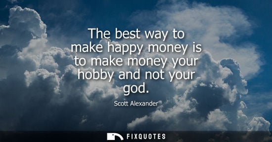 Small: The best way to make happy money is to make money your hobby and not your god