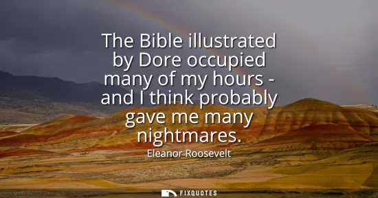 Small: The Bible illustrated by Dore occupied many of my hours - and I think probably gave me many nightmares
