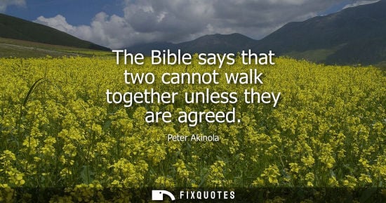 Small: The Bible says that two cannot walk together unless they are agreed