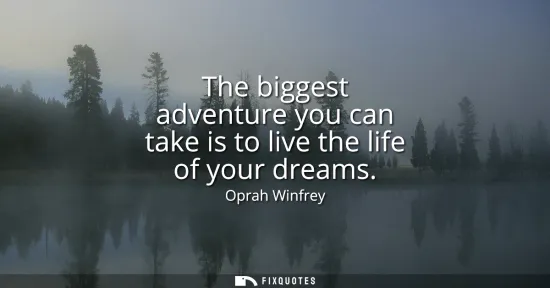 Small: The biggest adventure you can take is to live the life of your dreams