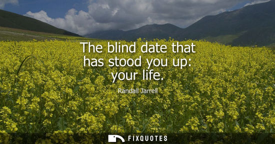Small: The blind date that has stood you up: your life