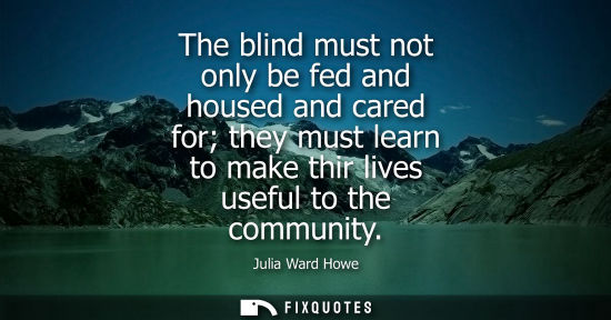 Small: The blind must not only be fed and housed and cared for they must learn to make thir lives useful to th