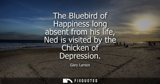 Small: The Bluebird of Happiness long absent from his life, Ned is visited by the Chicken of Depression