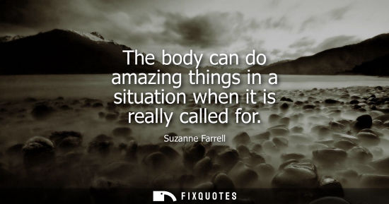Small: The body can do amazing things in a situation when it is really called for