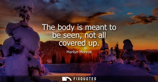 Small: The body is meant to be seen, not all covered up