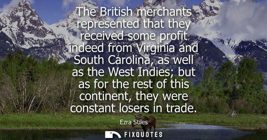 Small: The British merchants represented that they received some profit indeed from Virginia and South Carolin