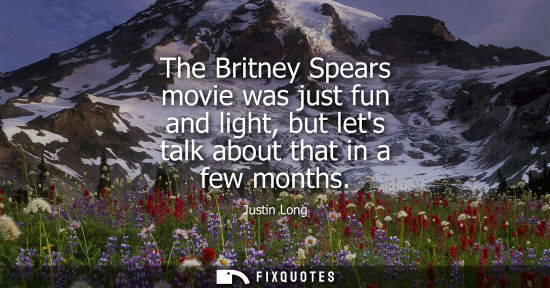 Small: The Britney Spears movie was just fun and light, but lets talk about that in a few months