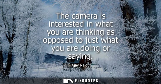 Small: The camera is interested in what you are thinking as opposed to just what you are doing or saying