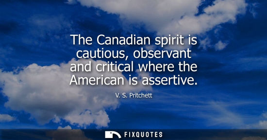 Small: The Canadian spirit is cautious, observant and critical where the American is assertive