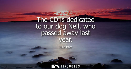 Small: The CD is dedicated to our dog Nell, who passed away last year