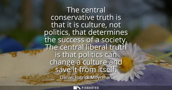 Small: The central conservative truth is that it is culture, not politics, that determines the success of a society.
