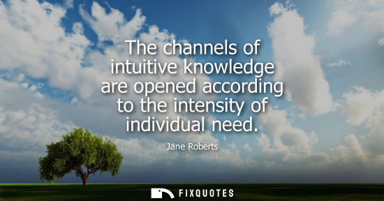 Small: The channels of intuitive knowledge are opened according to the intensity of individual need