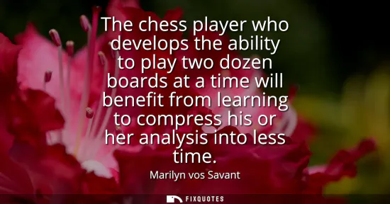 Small: The chess player who develops the ability to play two dozen boards at a time will benefit from learning to com