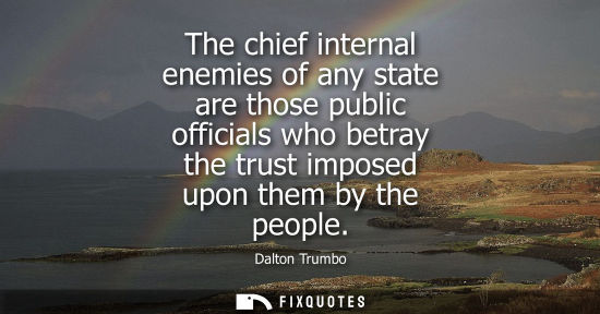 Small: The chief internal enemies of any state are those public officials who betray the trust imposed upon th