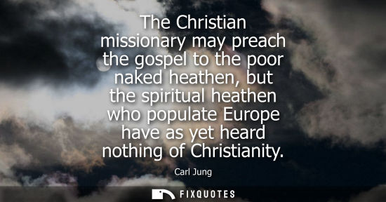 Small: The Christian missionary may preach the gospel to the poor naked heathen, but the spiritual heathen who popula