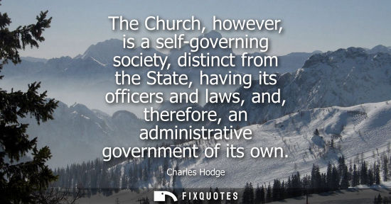 Small: The Church, however, is a self-governing society, distinct from the State, having its officers and laws