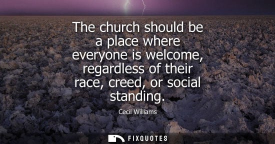Small: The church should be a place where everyone is welcome, regardless of their race, creed, or social stan
