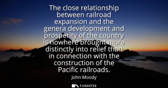 Small: The close relationship between railroad expansion and the genera development and prosperity of the country is 