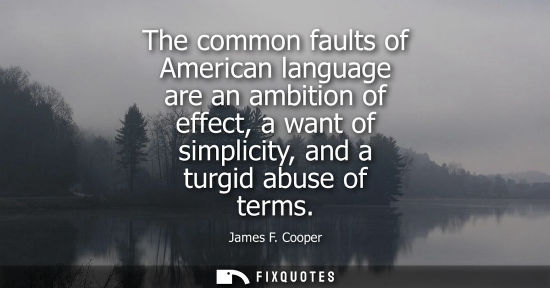 Small: The common faults of American language are an ambition of effect, a want of simplicity, and a turgid abuse of 