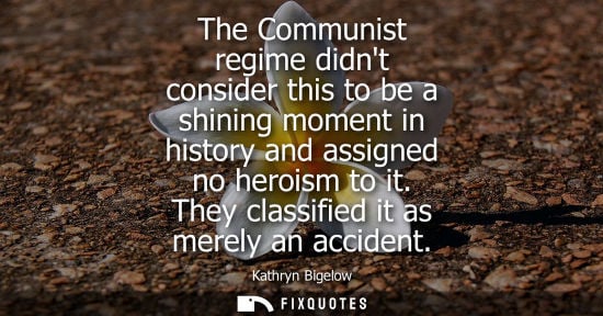 Small: The Communist regime didnt consider this to be a shining moment in history and assigned no heroism to i