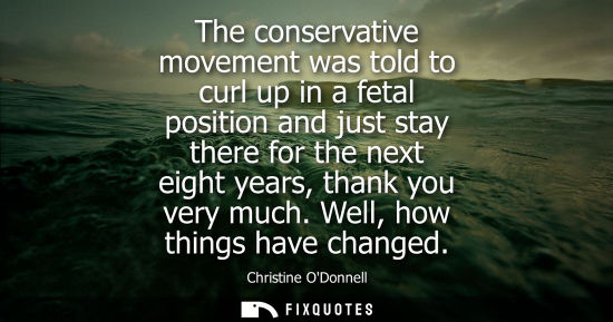 Small: The conservative movement was told to curl up in a fetal position and just stay there for the next eight years