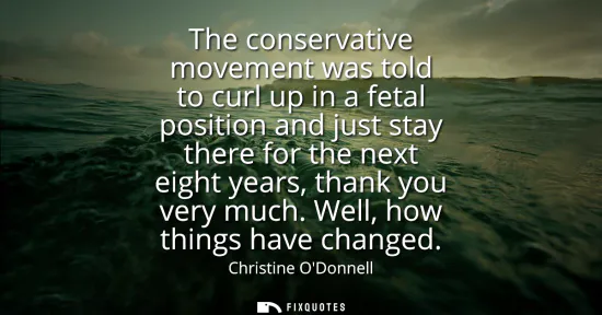 Small: The conservative movement was told to curl up in a fetal position and just stay there for the next eight years