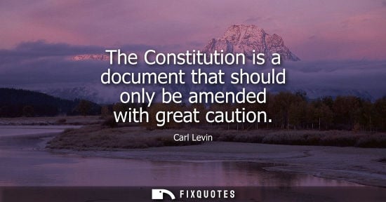 Small: The Constitution is a document that should only be amended with great caution