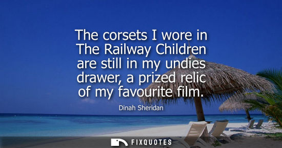 Small: The corsets I wore in The Railway Children are still in my undies drawer, a prized relic of my favourit