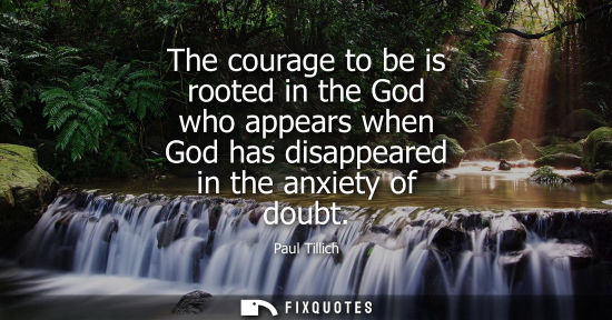 Small: The courage to be is rooted in the God who appears when God has disappeared in the anxiety of doubt