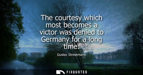 Small: The courtesy which most becomes a victor was denied to Germany for a long time