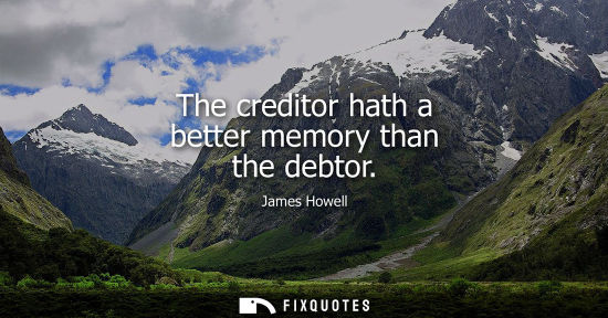 Small: The creditor hath a better memory than the debtor