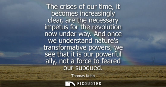 Small: The crises of our time, it becomes increasingly clear, are the necessary impetus for the revolution now