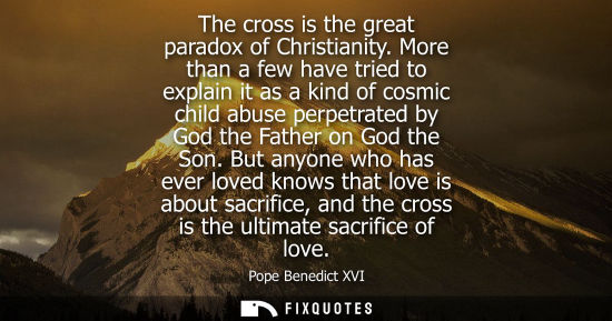 Small: The cross is the great paradox of Christianity. More than a few have tried to explain it as a kind of cosmic c