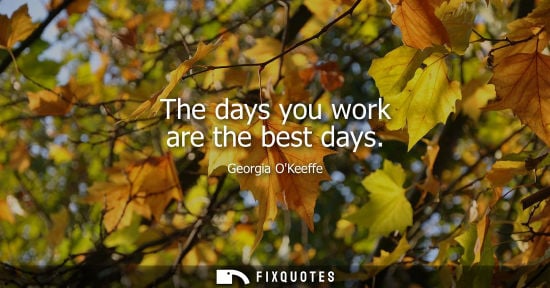 Small: The days you work are the best days