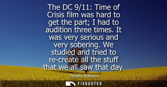 Small: The DC 9/11: Time of Crisis film was hard to get the part I had to audition three times. It was very se