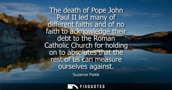 Small: The death of Pope John Paul II led many of different faiths and of no faith to acknowledge their debt t