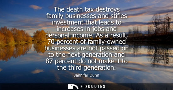 Small: The death tax destroys family businesses and stifles investment that leads to increases in jobs and per