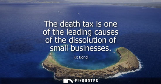 Small: The death tax is one of the leading causes of the dissolution of small businesses