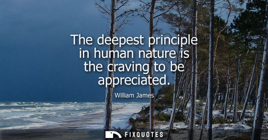 Small: The deepest principle in human nature is the craving to be appreciated