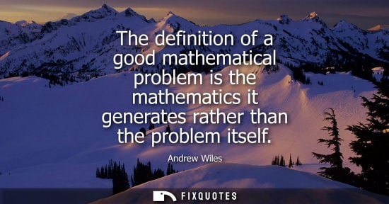 Small: The definition of a good mathematical problem is the mathematics it generates rather than the problem i