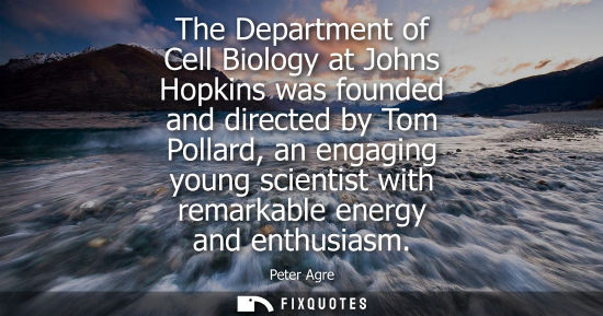 Small: The Department of Cell Biology at Johns Hopkins was founded and directed by Tom Pollard, an engaging yo